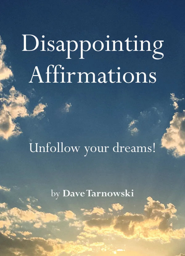 Disappointing Affirmations: Unfollow Your Dreams!