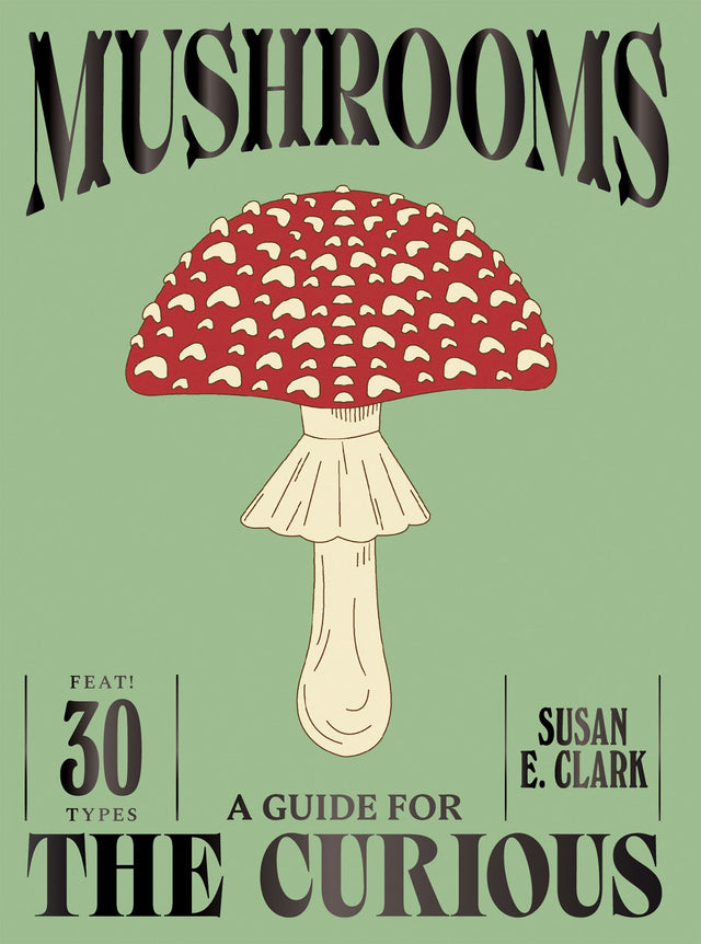 Mushrooms: A Guide For The Curious