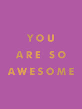 Load image into Gallery viewer, You Are So Awesome
