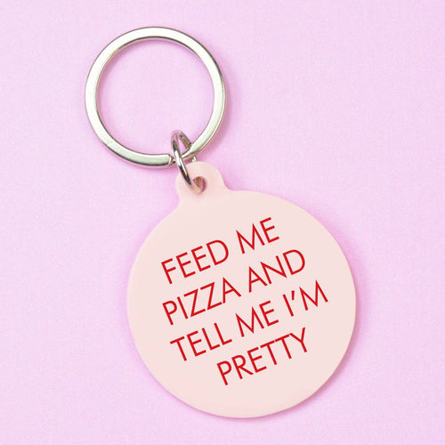 Feed Me Pizza and Tell Me I'm Pretty Key Ring