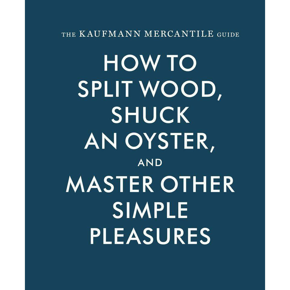 How To Split Wood, Shuck An Oyster, And Master Other Simple Pleasures
