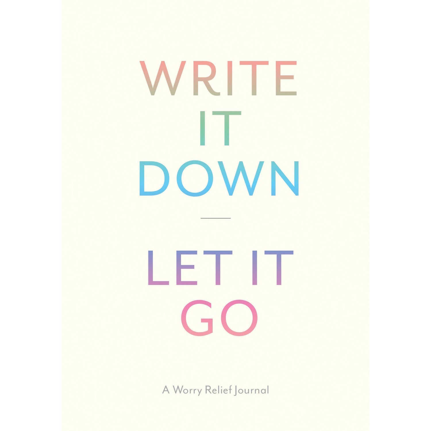 Write It Down Let It Go: A Worry Relief Journal
