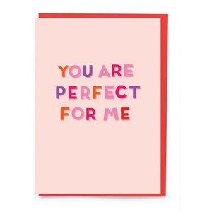 You Are Perfect For Me Card